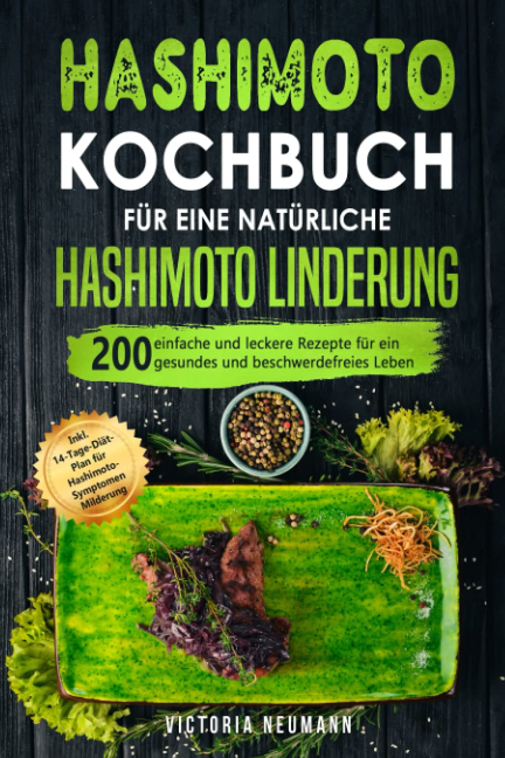 Hashimoto Kochbuch für eine natürliche Hashimoto Linderung: 200 einfache und leckere Rezepte für ein gesundes und beschwerdefreies Leben. Inkl. 14-Tage-Diät-Plan für Hashimoto-Symptomen Beruhigung Medicine