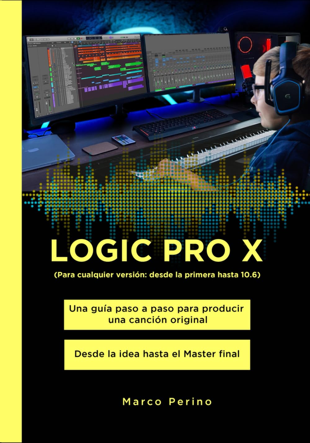 LOGIC PRO X - Una Guía Paso a Paso para Producir una Canción Original: Desde la idea hasta el Master final - Para cualquier versión: desde la primera hasta 10.6 Computer Science