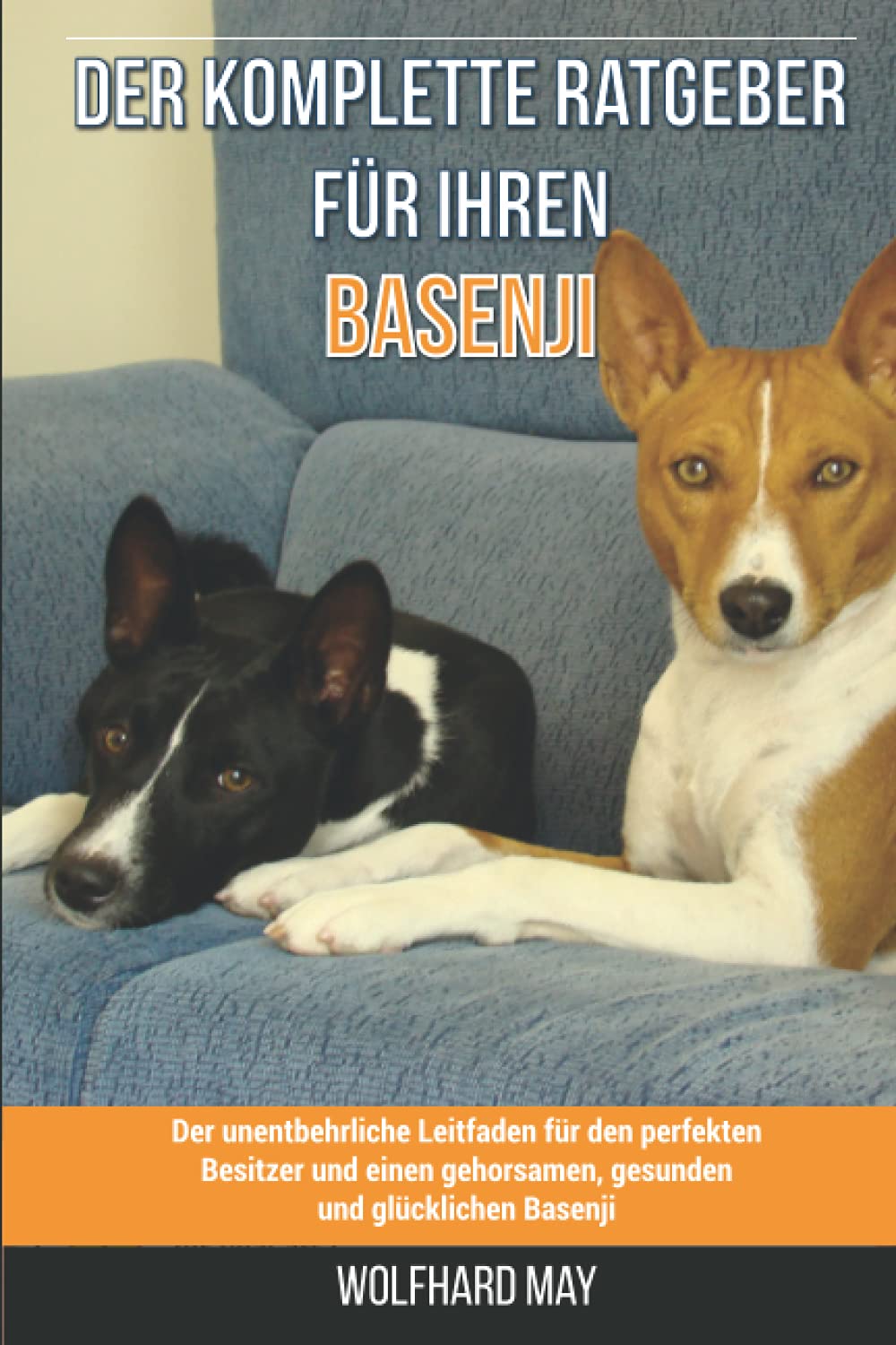 Der komplette Ratgeber für Ihren Basenji: Der unentbehrliche Leitfaden für den perfekten Besitzer und einen gehorsamen, gesunden und glücklichen Basenji Pets