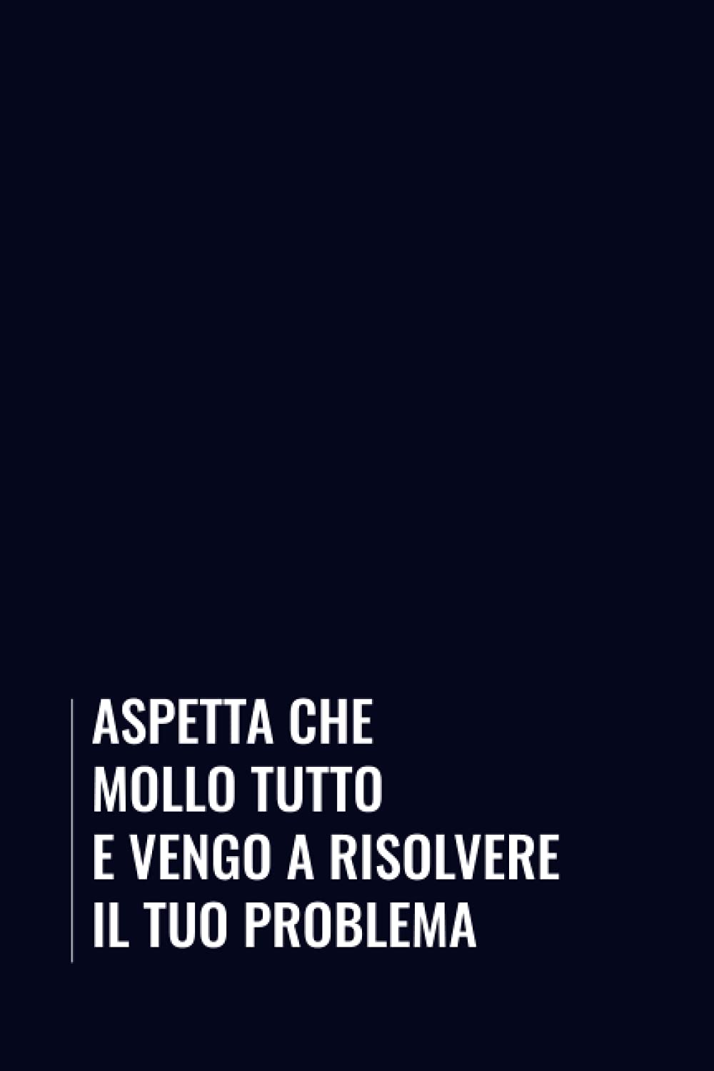 Aspetta che mollo tutto e vengo a risolvere il tuo problema: Divertente taccuino a righe, idea regalo per collega lavoro, formato a5 150 pagine (Libri Stupidi per Adulti, Band 2) Lifestyle
