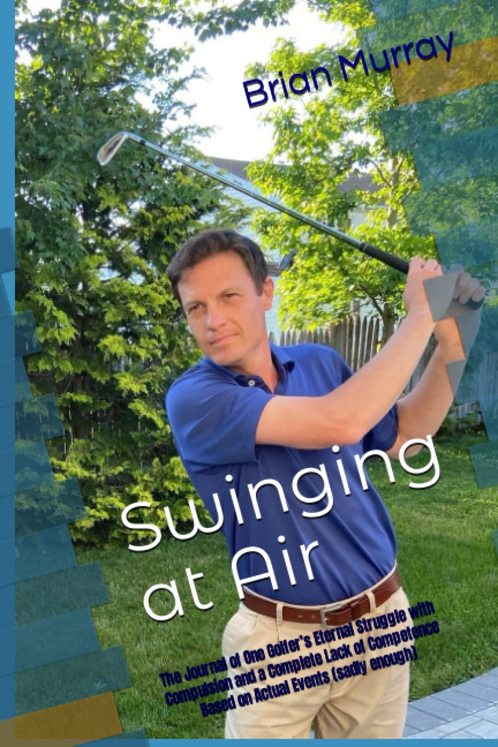 Swinging at Air: The Journal of One Golfer’s Eternal Struggle with Compulsion and a Complete Lack of Competence Leisure & Fun