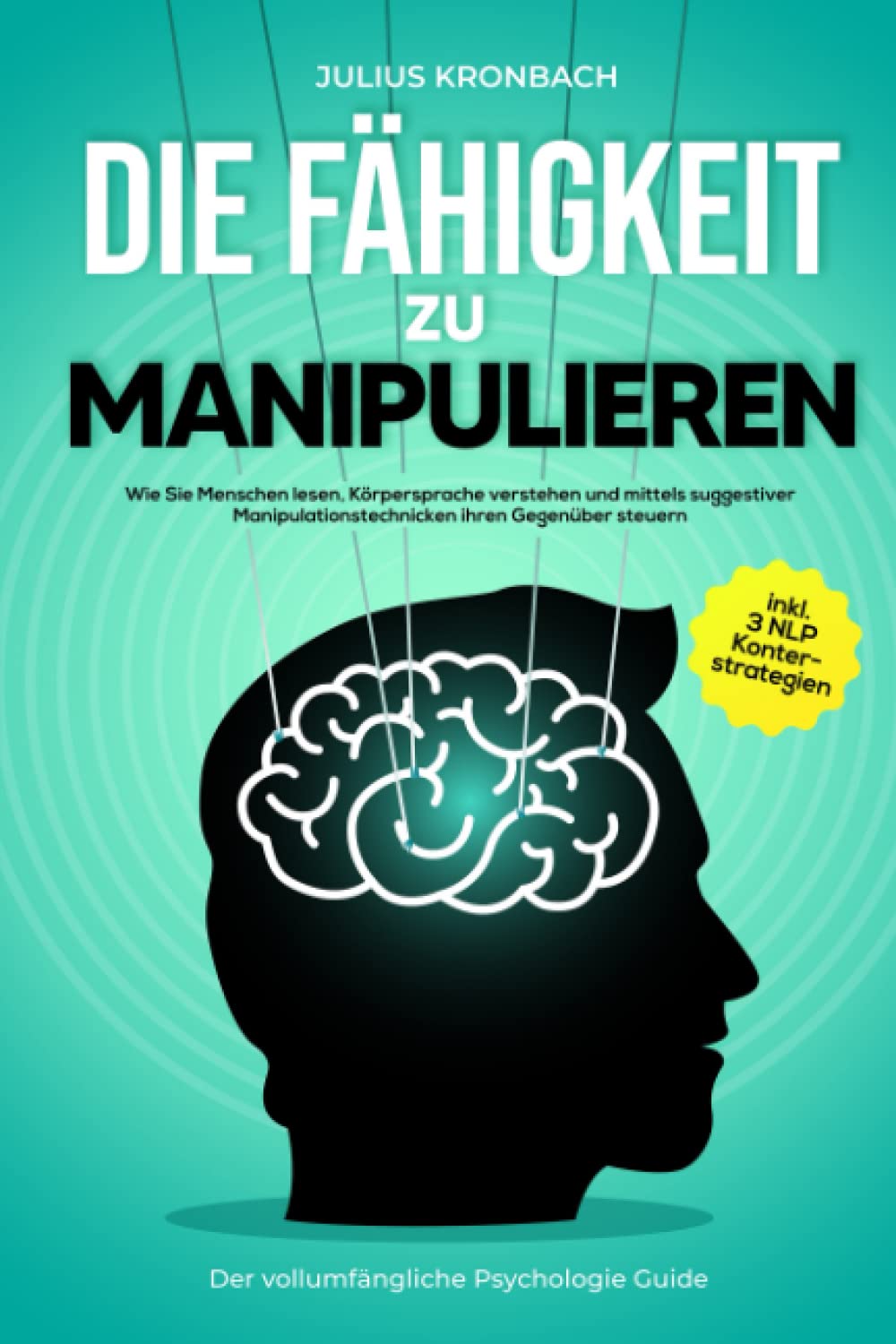 Die Fähigkeit zu Manipulieren - Der vollumfängliche Psychologie Guide: Wie Sie Menschen lesen, Körpersprache verstehen und mittels suggestiver ... steuern inkl. 3 NLP Konterstrategien Computer Science