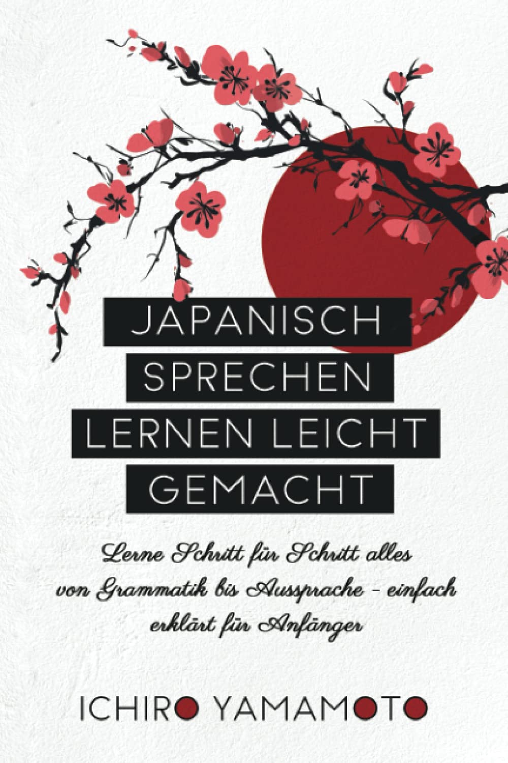 Japanisch sprechen lernen leicht gemacht: Lerne Schritt für Schritt alles von Grammatik bis Aussprache - einfach erklärt für Anfänger Manga