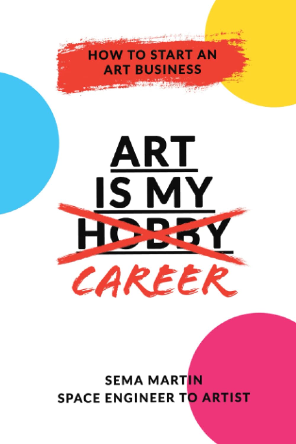 Art is my career: How to start an art business: Step by step guide to help you find your customer, grow your social media, build a website and take your art career to the next level. Film, Art & Culture