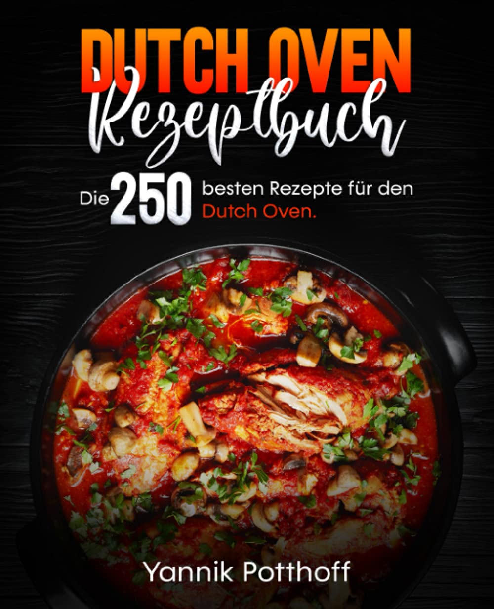 Dutch Oven Rezeptbuch: Die 250 besten Rezepte für den Dutch Oven. Cooking & Enjoying