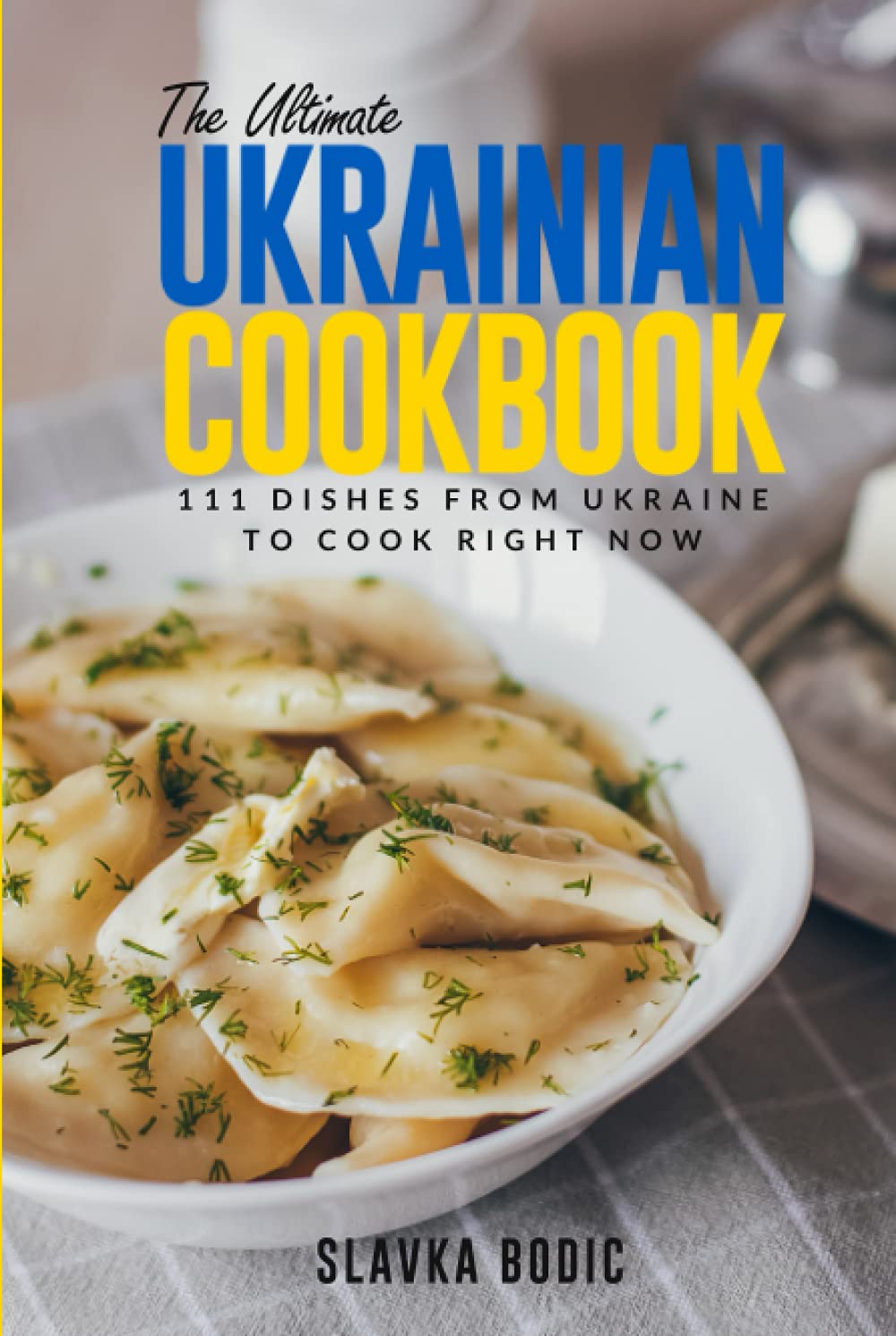 The Ultimate Ukrainian Cookbook: 111 Dishes From Ukraine To Cook Right Now (World Cuisines, Band 31) Cooking & Enjoying