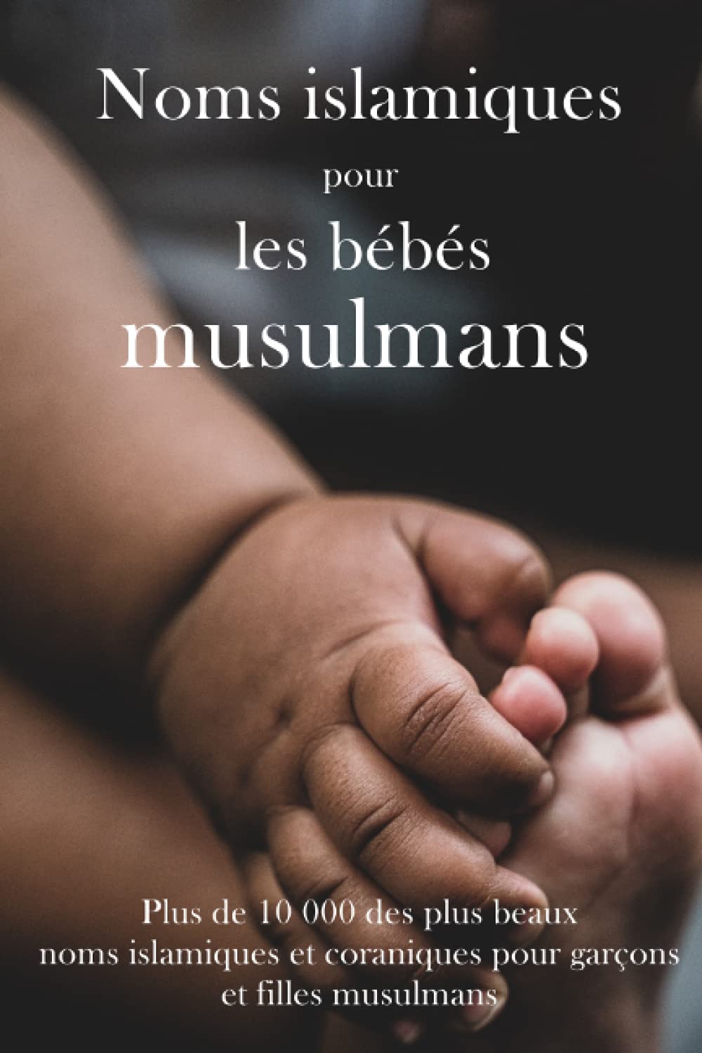 Noms islamiques pour les bébés musulmans: Plus de 10 000 des plus beaux noms islamiques et coraniques pour garçons et filles musulmans Parents & Children