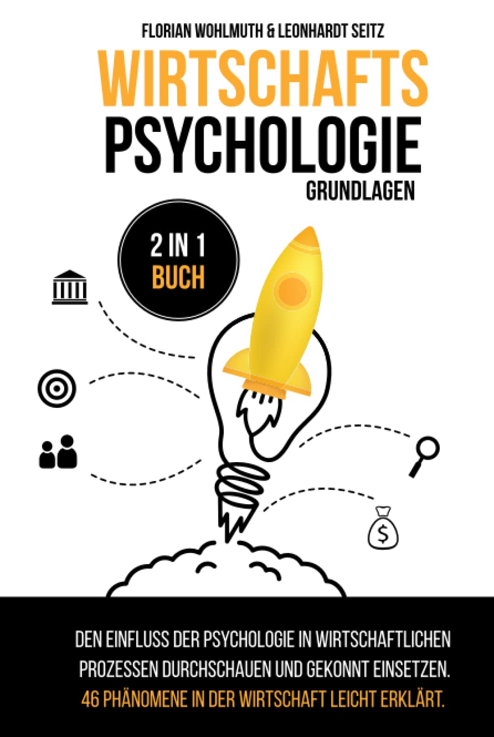 Wirtschaftspsychologie - Grundlagen: 2 in 1 Buch | Den Einfluss der Psychologie in wirtschaftlichen Prozessen durchschauen und gekonnt einsetzen. 46 Phänomene in der Wirtschaft leicht erklärt. Business, Finance & Career