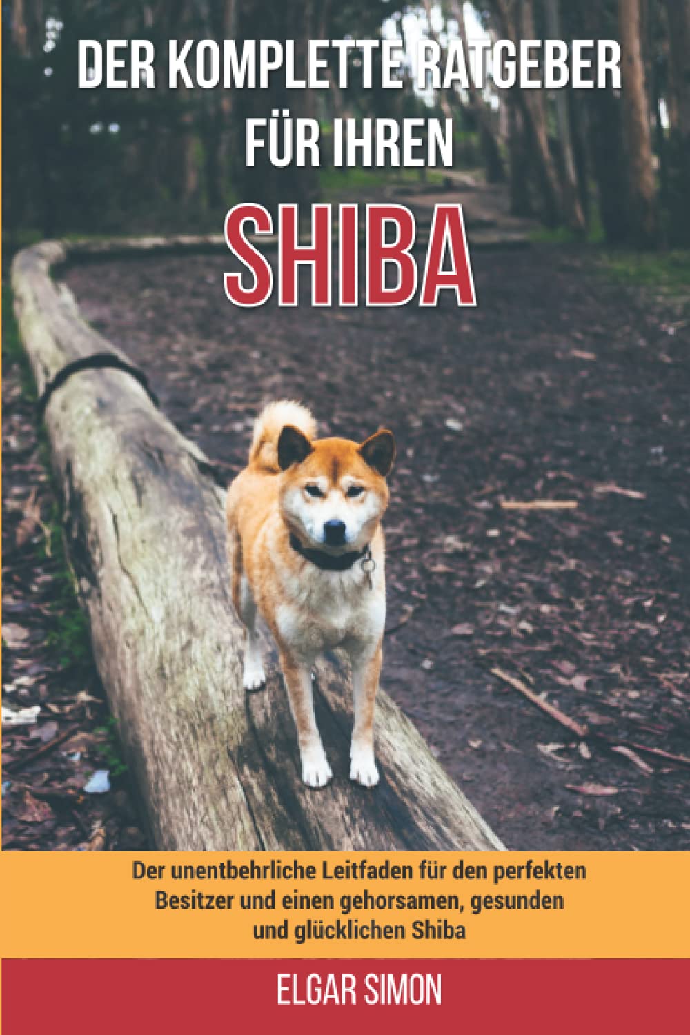 Der komplette Ratgeber für Ihren Shiba: Der unentbehrliche Leitfaden für den perfekten Besitzer und einen gehorsamen, gesunden und glücklichen Shiba Pets