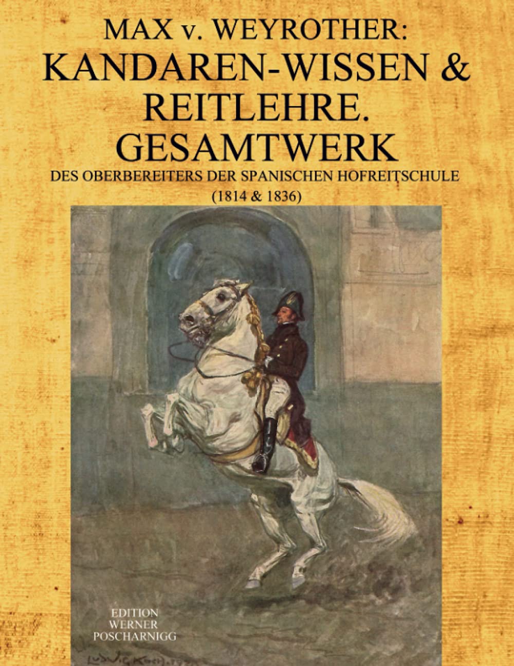 Max v. Weyrother: KANDAREN-WISSEN & REITLEHRE. GESAMTWERK des Oberbereiters der Spanischen Hofreitschule. (1814 & 1836): Kommentierte, umfangreich ... Neu-Ausgabe seiner Werke in moderner Schrift. International