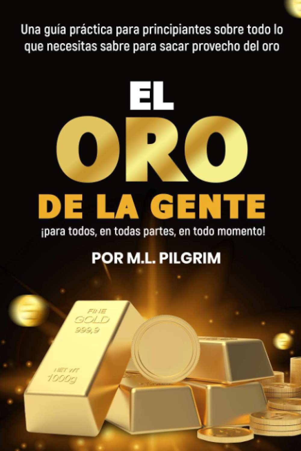 El Oro De La Gente: ¡para todos, en todas partes, en todo momento!: Una guía práctica para principiantes sobre todo lo que necesitas saber para sacar provecho del oro book