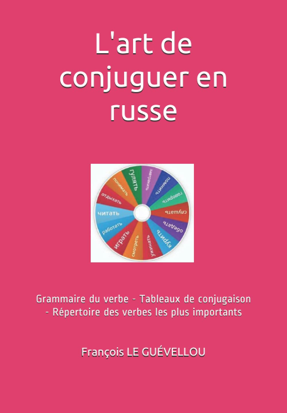 L'art de conjuguer en russe: Grammaire du verbe - Tableaux de conjugaison - Répertoire des verbes les plus importants book