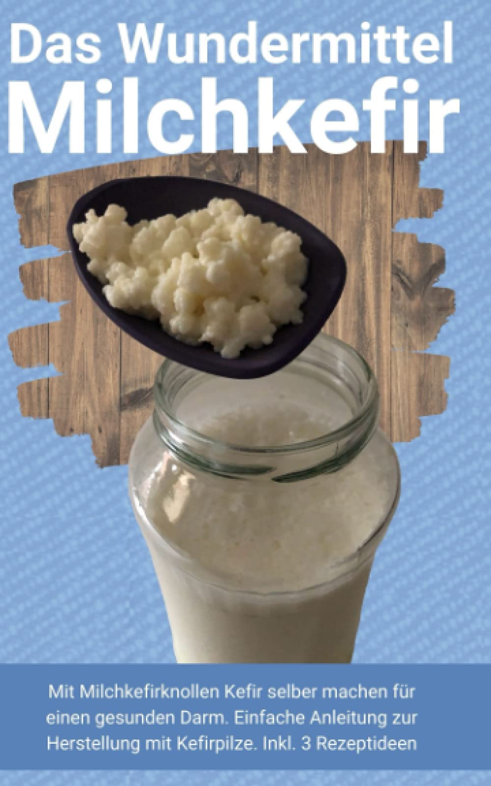 Das Wundermittel Milchkefir: Mit Milchkefirknollen Kefir selber machen für einen gesunden Darm. Einfache Anleitung zur Herstellung mit Kefirpilze. Inkl. 3 Rezeptideen Mathematics