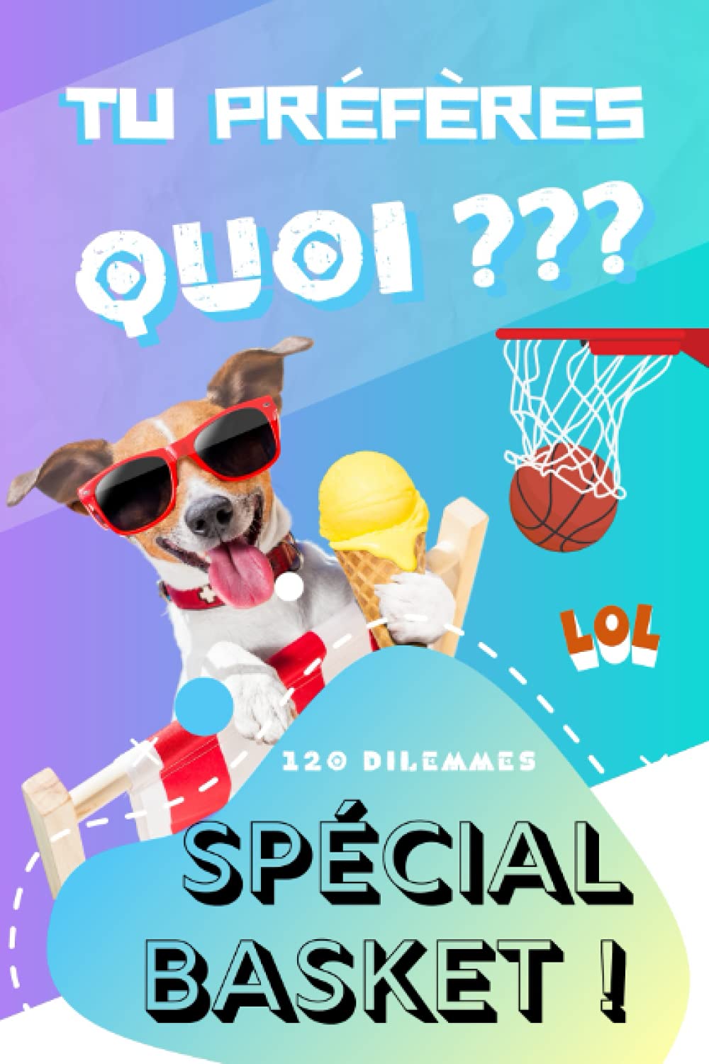 Tu préfères quoi ? 120 Dilemmes Spécial Basket !: Jeu amusant sur le Basketball pour les enfants et ados Leisure & Fun