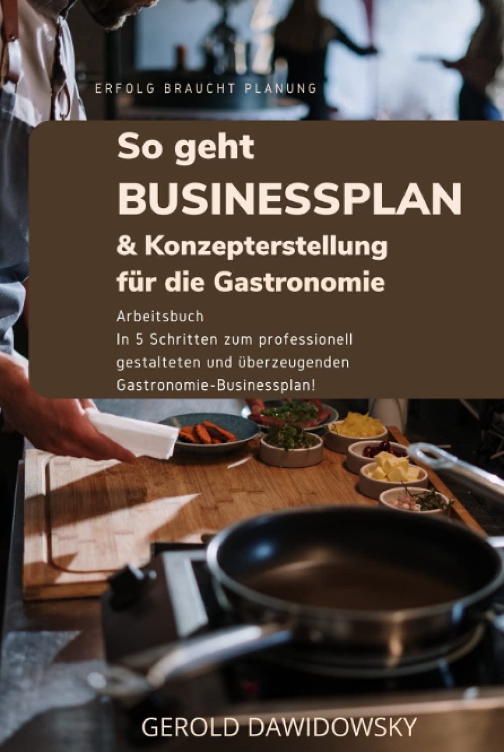So geht Businessplan und Konzepterstellung für die Gastronomie: In 5 Schritten zum professionell gestalteten und überzeugenden Gastronomie-Businessplan Business, Finance & Career