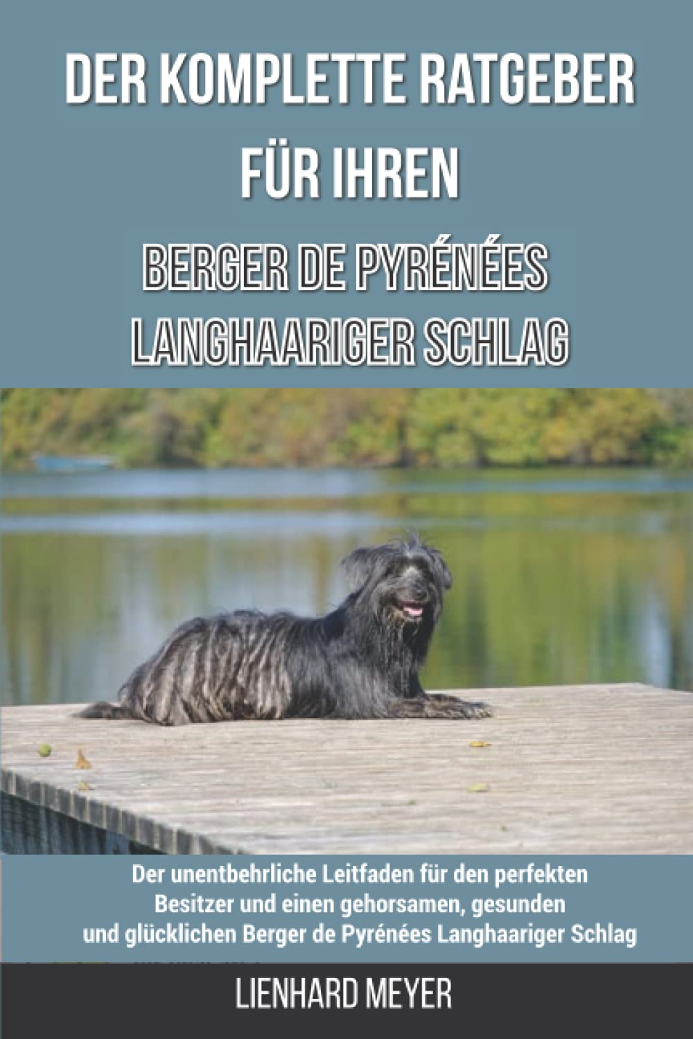 Der komplette Ratgeber für Ihren Berger de Pyrénées Langhaariger Schlag: Der unentbehrliche Leitfaden für den perfekten Besitzer und einen gehorsamen, ... Berger de Pyrénées Langhaariger Schlag Pets