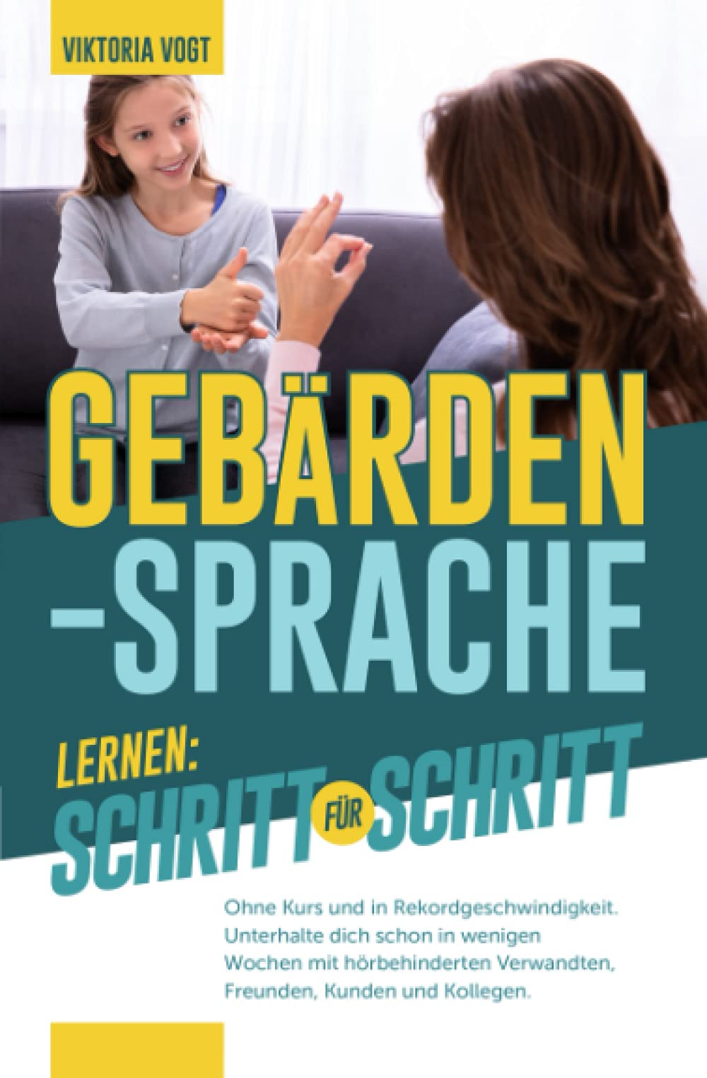 Gebärdensprache lernen: Schritt für Schritt: Ohne Kurs und in Rekordgeschwindigkeit. Unterhalte dich schon in wenigen Wochen mit hörbehinderten Verwandten, Freunden, Kunden und Kollegen. Books