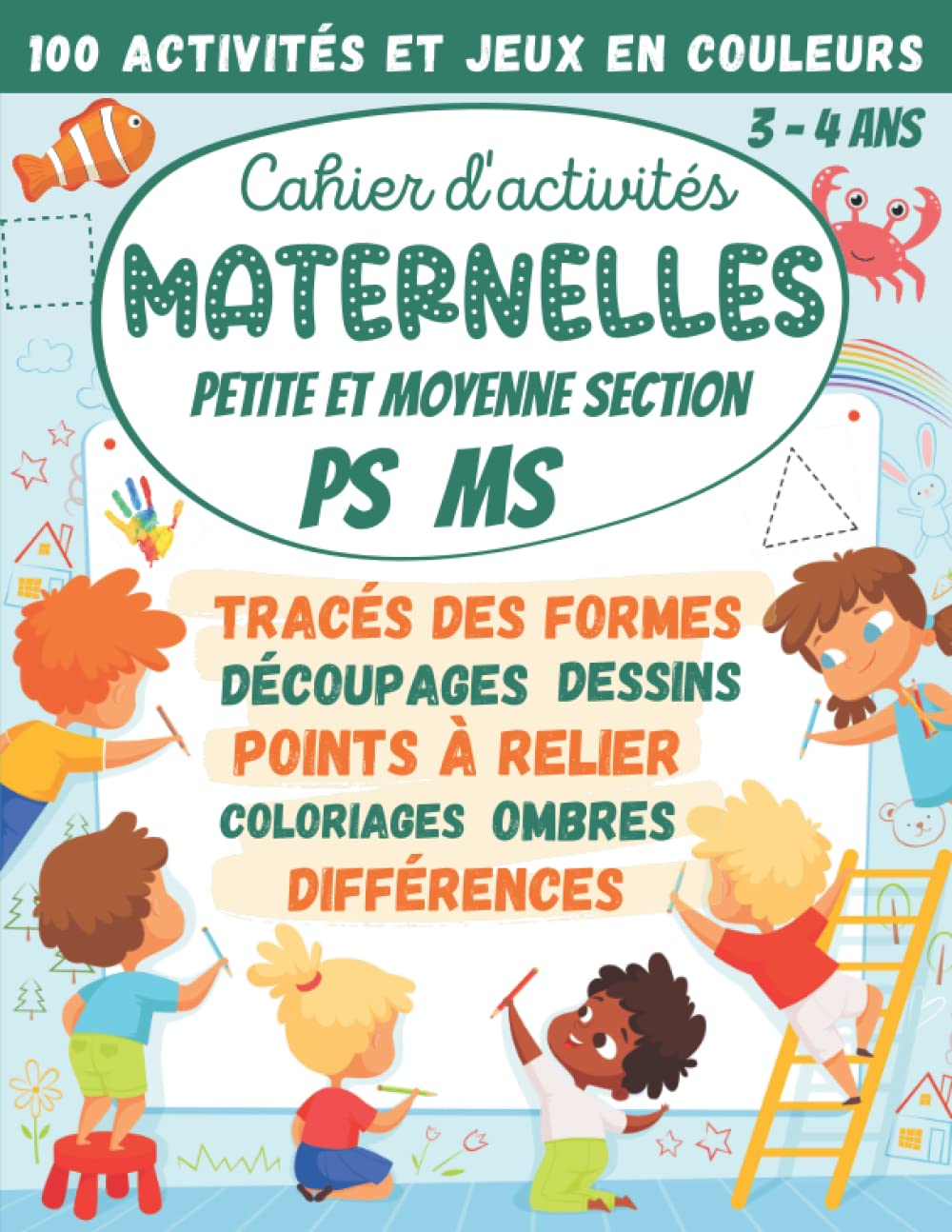 Cahier d'activités Maternelles Petite et Moyenne Section PS MS 3-4 ans: 100 Activités et Jeux en Couleurs : tracés des formes, découpages, points à ... (Cahier d'activités Maternelles et CP) Non-fiction