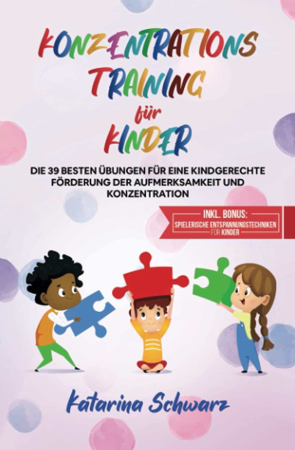 Konzentrationstraining für Kinder: Die 39 besten Übungen für eine kindgerechte Förderung der Aufmerksamkeit und Konzentration - Inkl. Bonus: Spielerische Entspannungstechniken für Kinder Film, Art & Culture