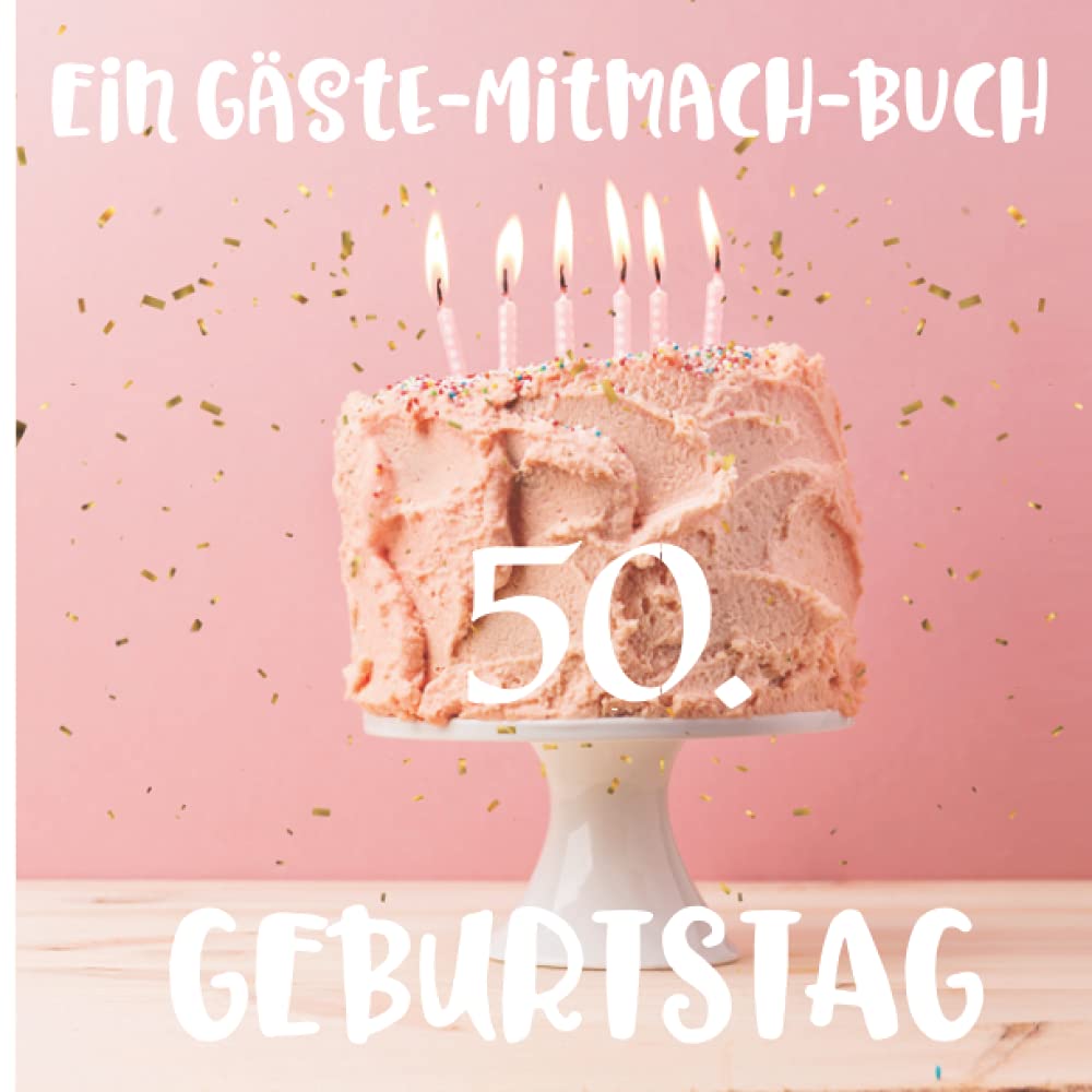 Ein Gäste-Mitmach-Buch 50. Geburtstag: Erinnerungsbuch mit Fragen zum Ausfüllen für ein rundes Geburtstagsfest | Viel Platz zum Eintragen von ... Kreatives Geschenk für alle Geburtstagskinder Books