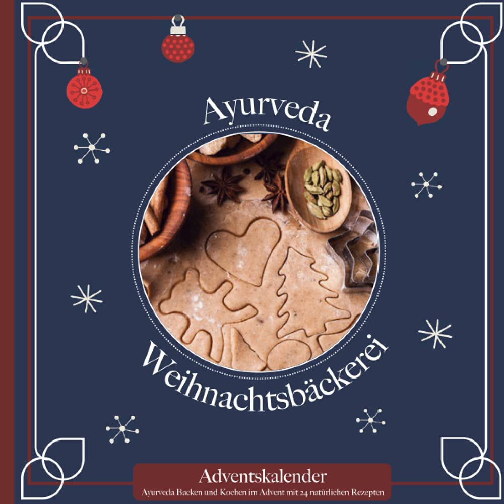 Ayurveda Backen und Kochen im Advent mit 24 natürlichen Rezepten: Adventskalender für ayurvedische Süßigkeiten, Plätzchen, Kuchen uvm für eine verzauberte Weihnachtszeit in der Familie Cooking & Enjoying