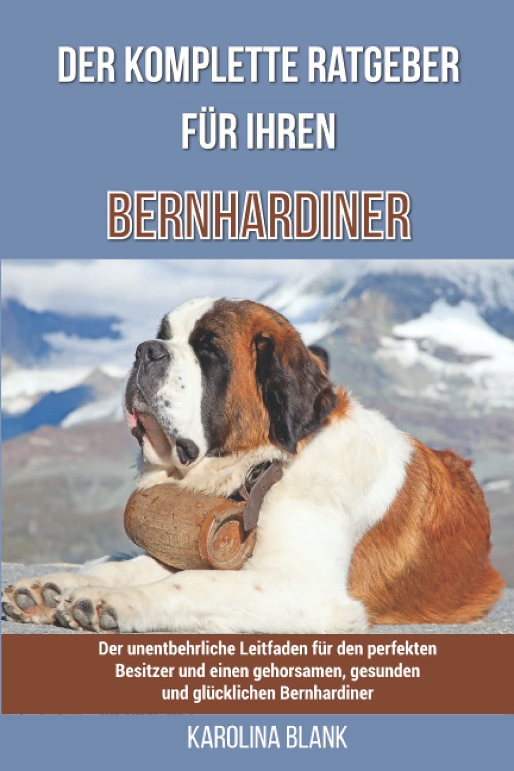 Der komplette Ratgeber für Ihren Bernhardiner: Der unentbehrliche Leitfaden für den perfekten Besitzer und einen gehorsamen, gesunden und glücklichen Bernhardiner Pets
