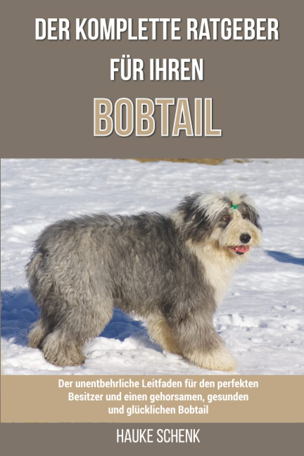 Der komplette Ratgeber für Ihren Bobtail: Der unentbehrliche Leitfaden für den perfekten Besitzer und einen gehorsamen, gesunden und glücklichen Bobtail Pets
