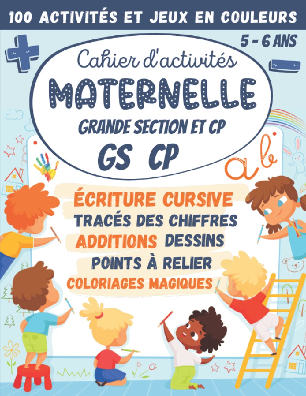 Cahier d'activités Maternelle Grande Section et CP GS 5-6 ans: 100 Activités et Jeux en Couleurs : écriture cursive, calcul additions soustractions, ... (Cahier d'activités Maternelles et CP) Non-fiction