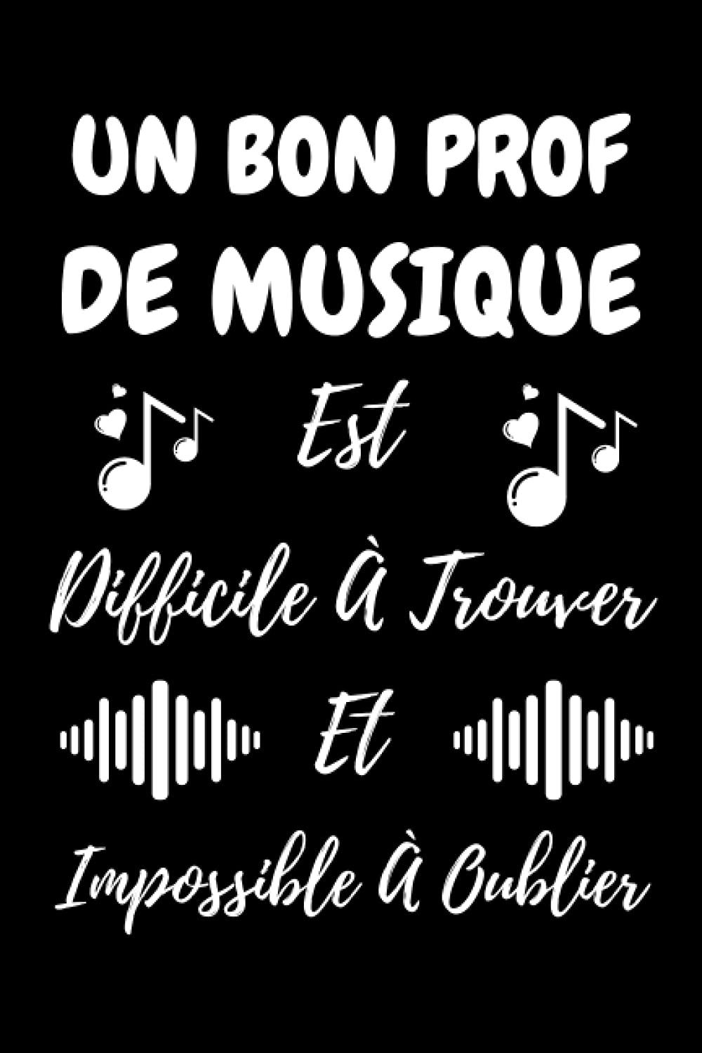 Un Bon Prof De Musique Est Difficile À Trouver Et Impossible À Oublier: Carnet De Notes - Cadeau Pour Professeur De Musique Arts & Music