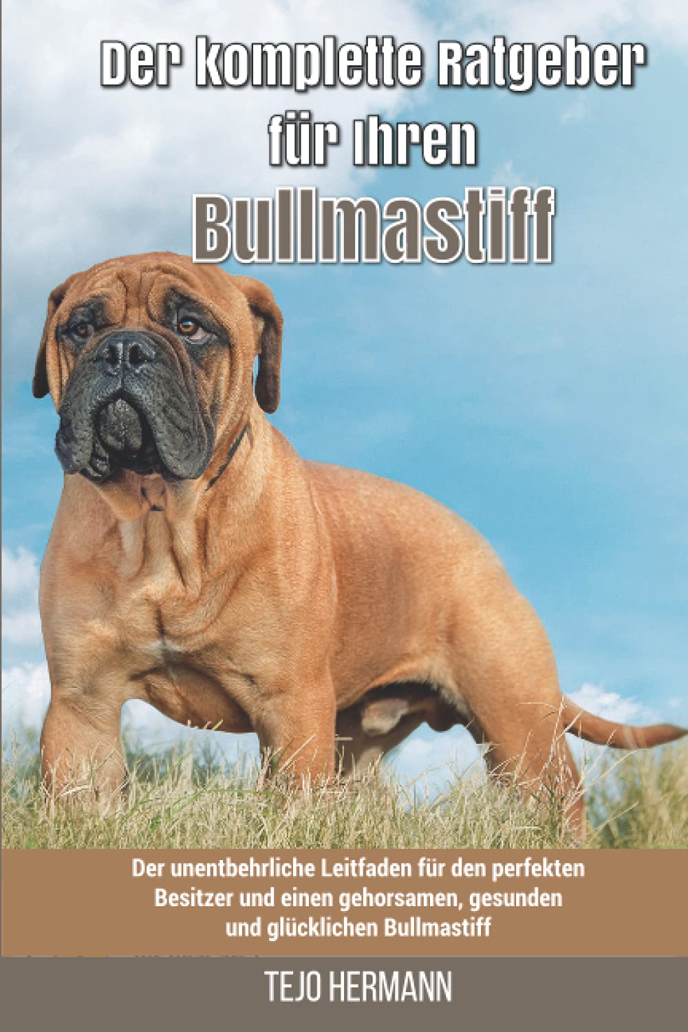 Der komplette Ratgeber für Ihren Bullmastiff: Der unentbehrliche Leitfaden für den perfekten Besitzer und einen gehorsamen, gesunden und glücklichen Bullmastiff book