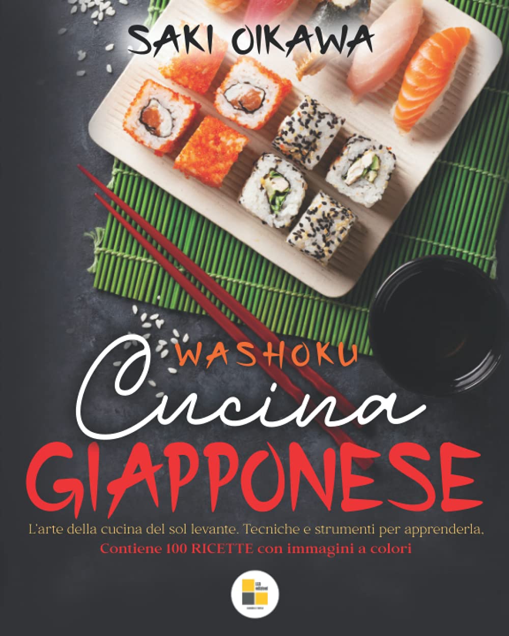 Cucina GIAPPONESE: WASHOKU. L'arte della cucina del sol levante. Tecniche e strumenti per apprenderla. Contiene 100 RICETTE con immagini a colori book
