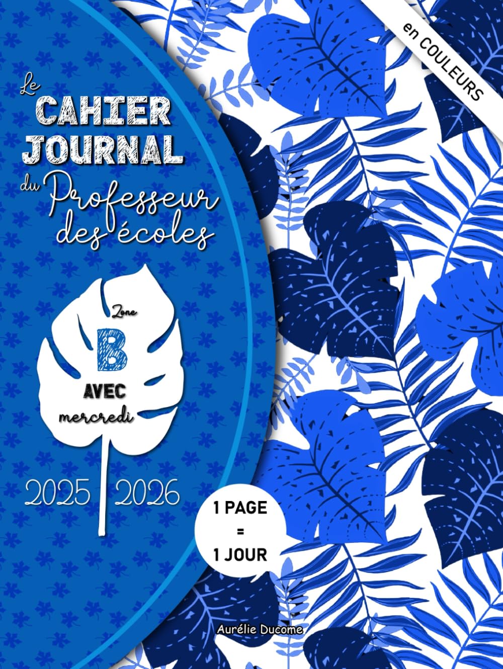 Cahier Journal Professeur des Ecoles Zone B: Outil 4 en 1 Cahier de Bord Enseignant, Agenda Prof et Cahier Journal Maitresse et Maitre d'Ecole - Pages EN COULEURS book