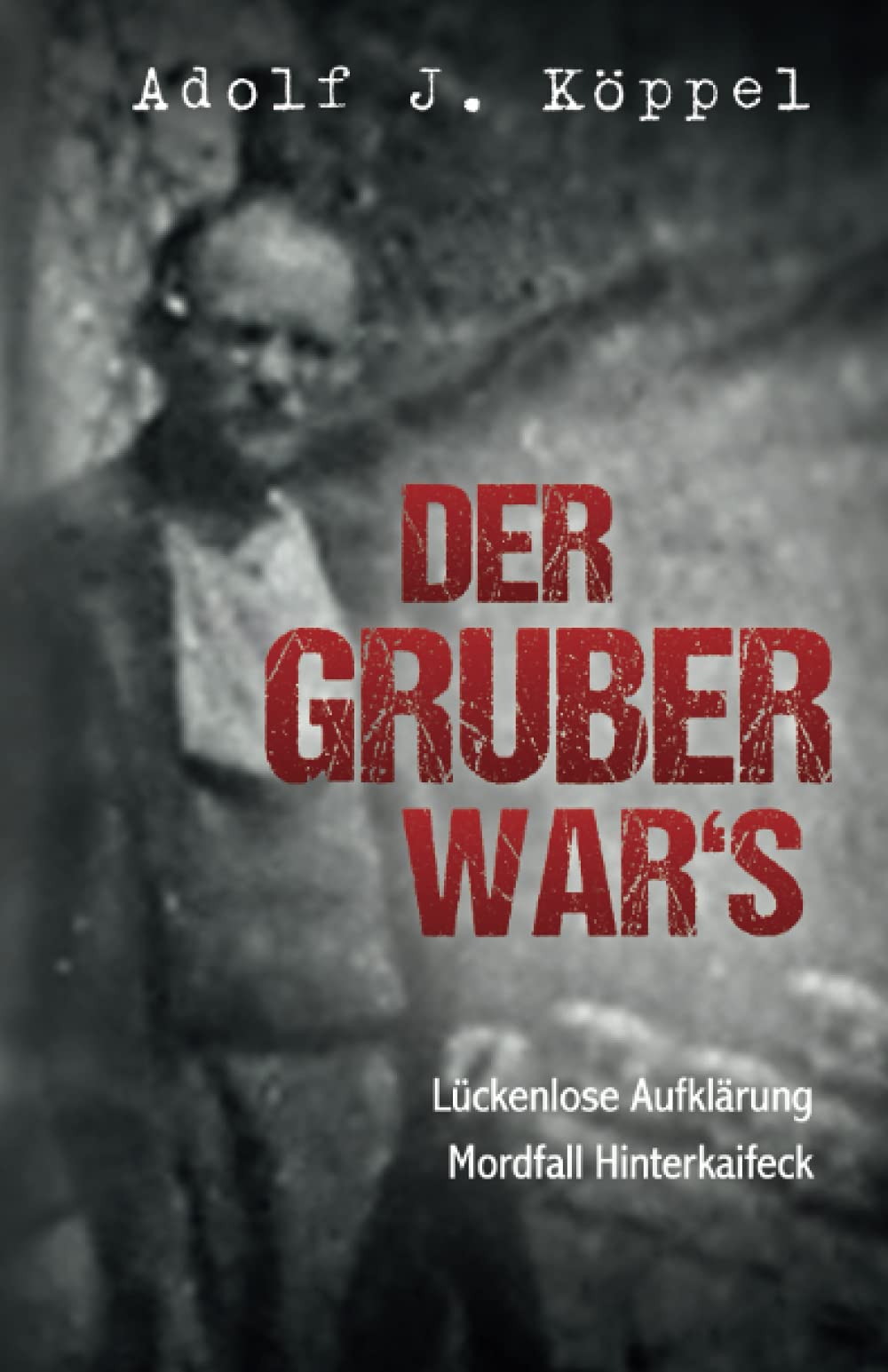 Der Gruber War's: Lückenlose Aufklärung Mordfall Hinterkaifeck Historical Fiction
