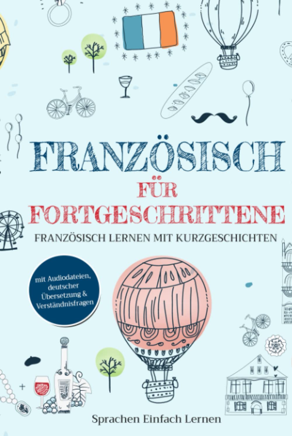 Französisch für Fortgeschrittene: Französisch lernen mit Kurzgeschichten (mit Audiodateien, deutscher Übersetzung & Verständnisfragen) Foreign Languages ​​& Dictionaries