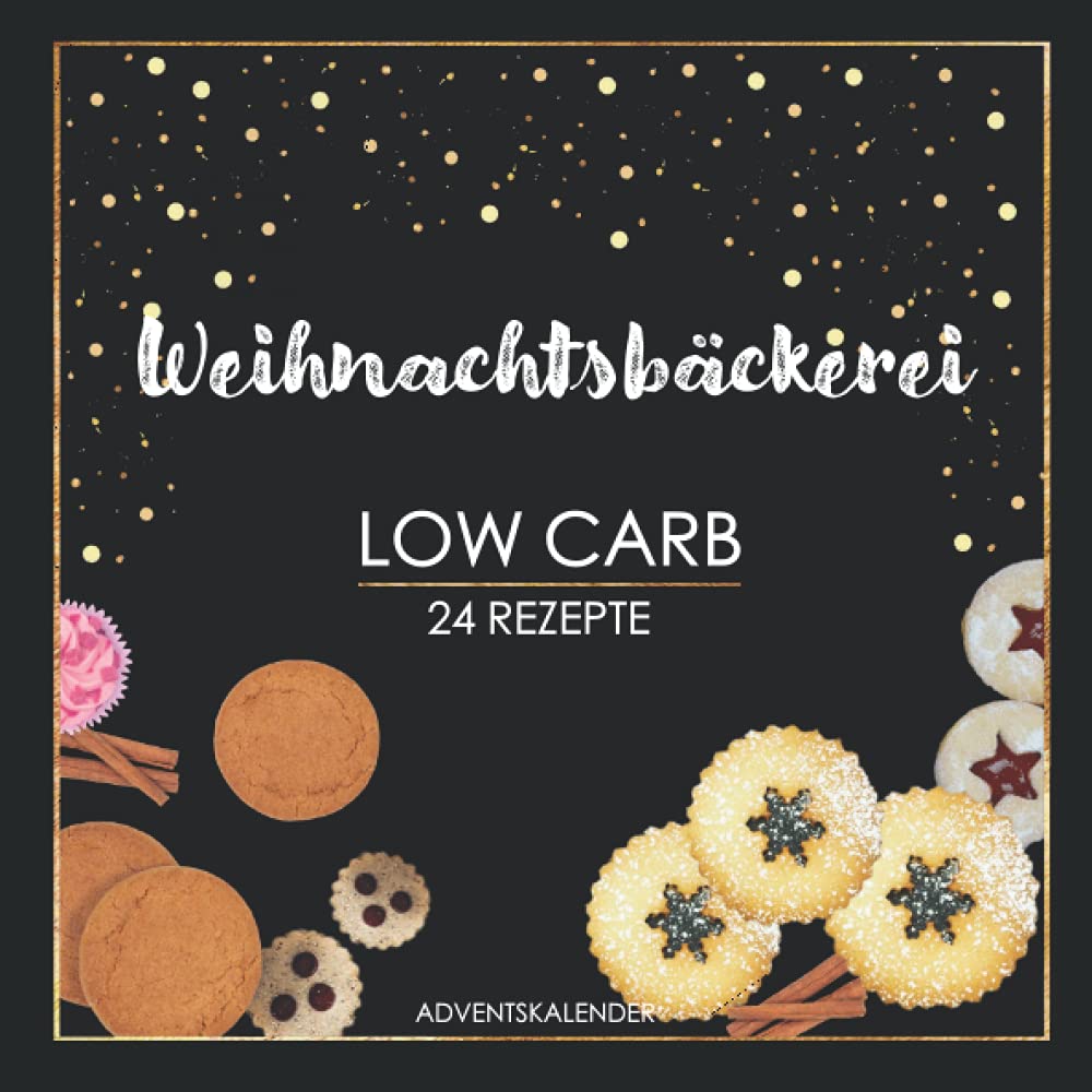 Weihnachtsbäckerei Low Carb 24 Rezepte: Adventskalender-Buch für das Backen von gesunden Plätzchen und Gebäck ohne Zucker, weißem Mehl und wenig Kohlenhydraten book