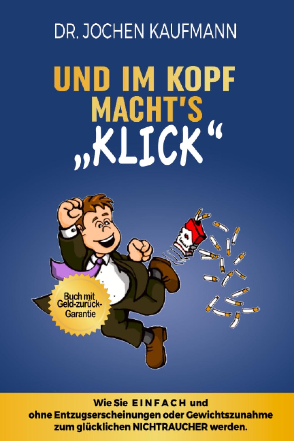 Und im Kopf macht's KLICK!: Wie Sie einfach mit dem Rauchen aufhören und ohne Entzugserscheinungen oder Gewichtszunahme zum glücklichen Nichtraucher werden. Health, Nutrition & Fitness