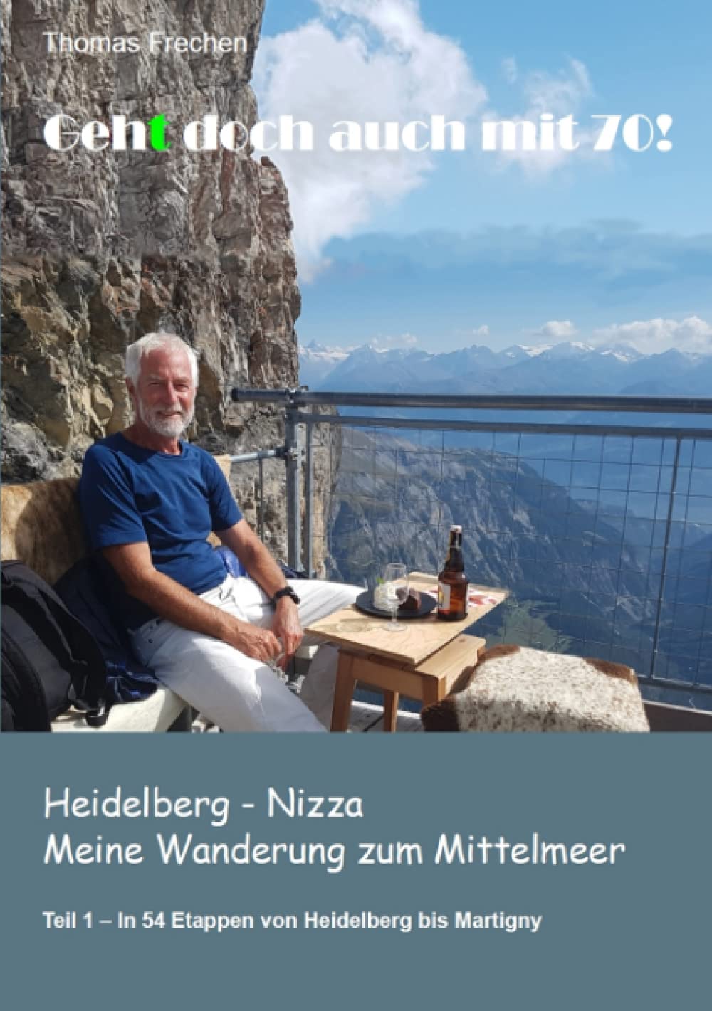 Geht doch auch mit 70!: Heidelberg - Nizza Meine Wanderung zum Mittelmeer Teil 1 - In 54 Etappen von Heidelberg bis Martigny Leisure & Fun