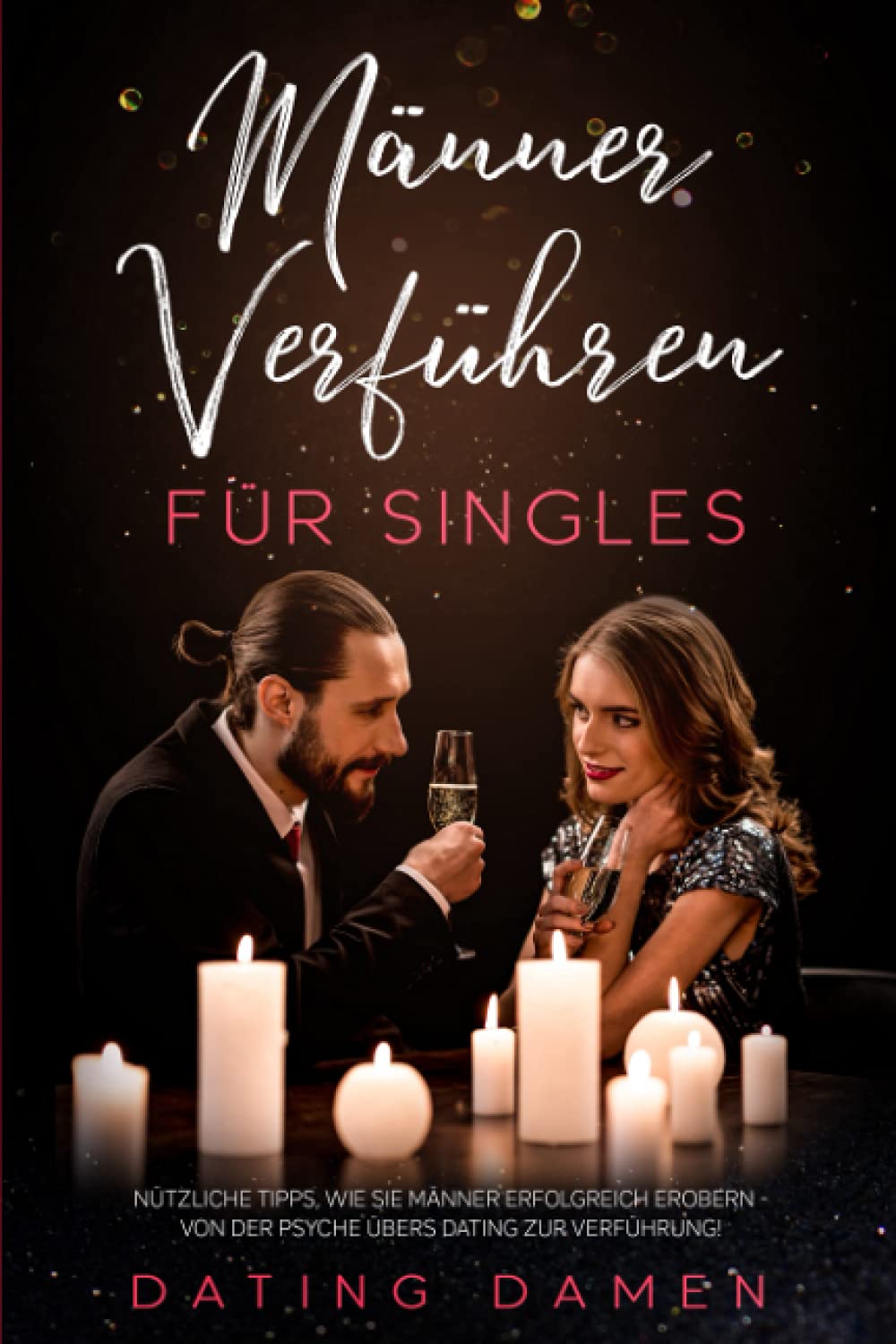 Männer Verführen für Singles: Nützliche Tipps, wie sie Männer erfolgreich erobern - von der Psyche übers Dating zur Verführung! book