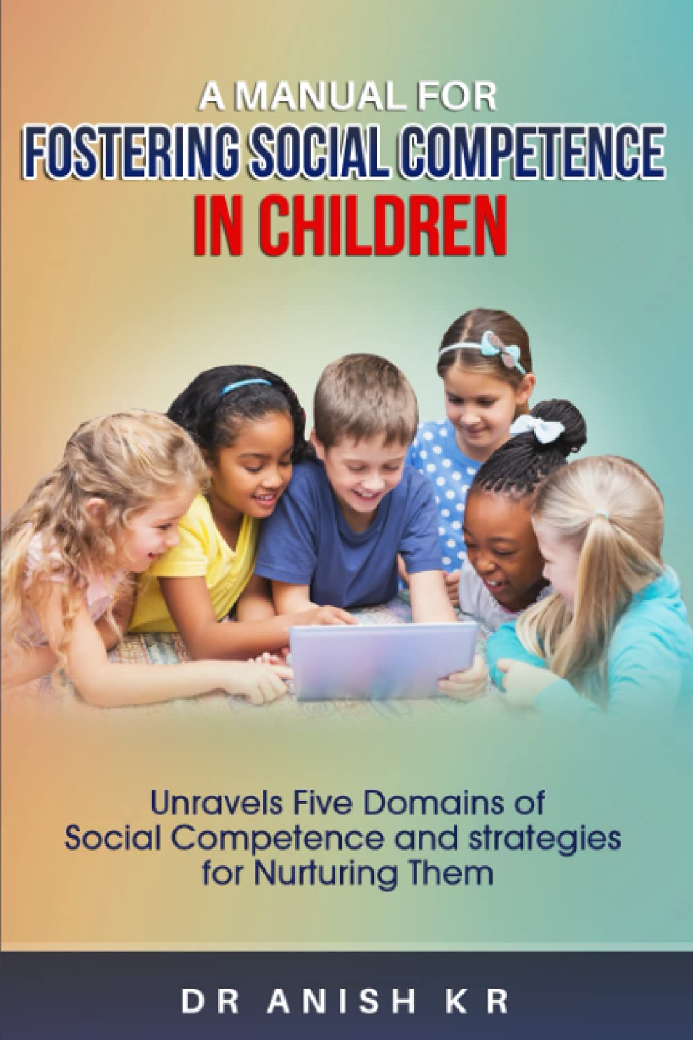 A Manual for FOSTERING SOCIAL COMPETENCE IN CHILDREN: Unravels Five Domains of Social Competence and Strategies for Nurturing them Medicine