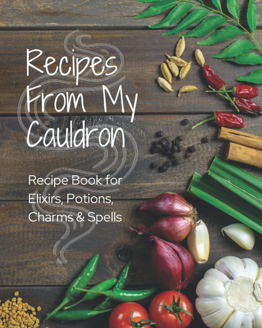 Recipes From My Cauldron Recipe Book for Elixirs, Potions, Charms, and Spells: Blank Book For Kitchen Witches, Wiccans, Pagans, Druids, and Healers to ... Elixirs, and More, Space for 60 Recipes Cooking & Enjoying