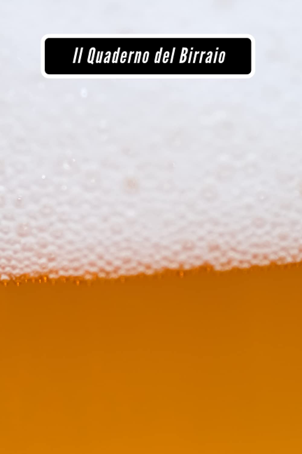 Il Quaderno del Birraio: Quaderno dei birrai e dei birrifici | Birre artigianali | Quaderno delle ricette di birra Homebrew | Il Quaderno del Birraio da completare book