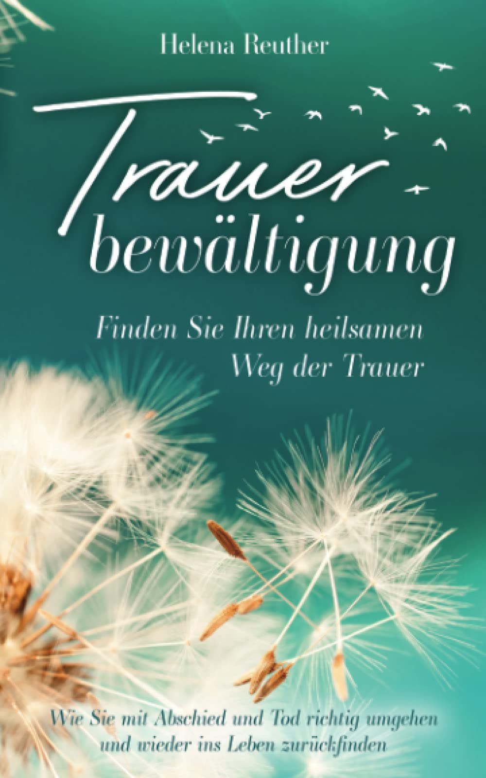 Trauerbewältigung – Finden Sie Ihren heilsamen Weg der Trauer: Wie Sie mit Abschied und Tod richtig umgehen und wieder ins Leben zurückfinden book
