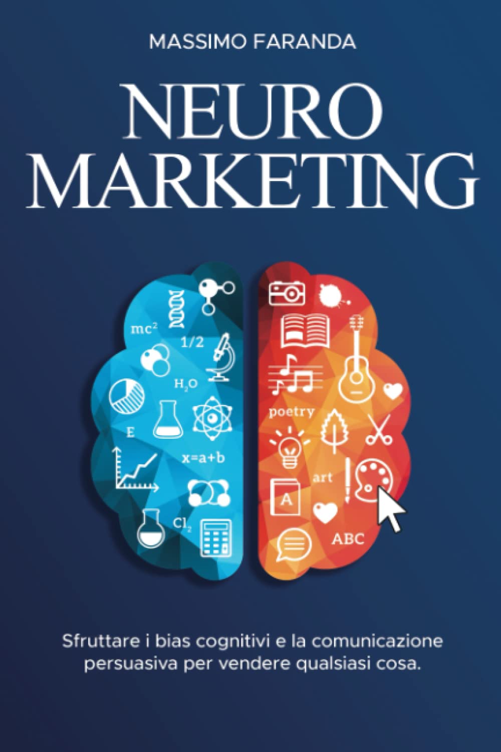 NEUROMARKETING: Sfruttare i bias cognitivi e la comunicazione persuasiva per vendere qualsiasi cosa. Business, Finance & Career