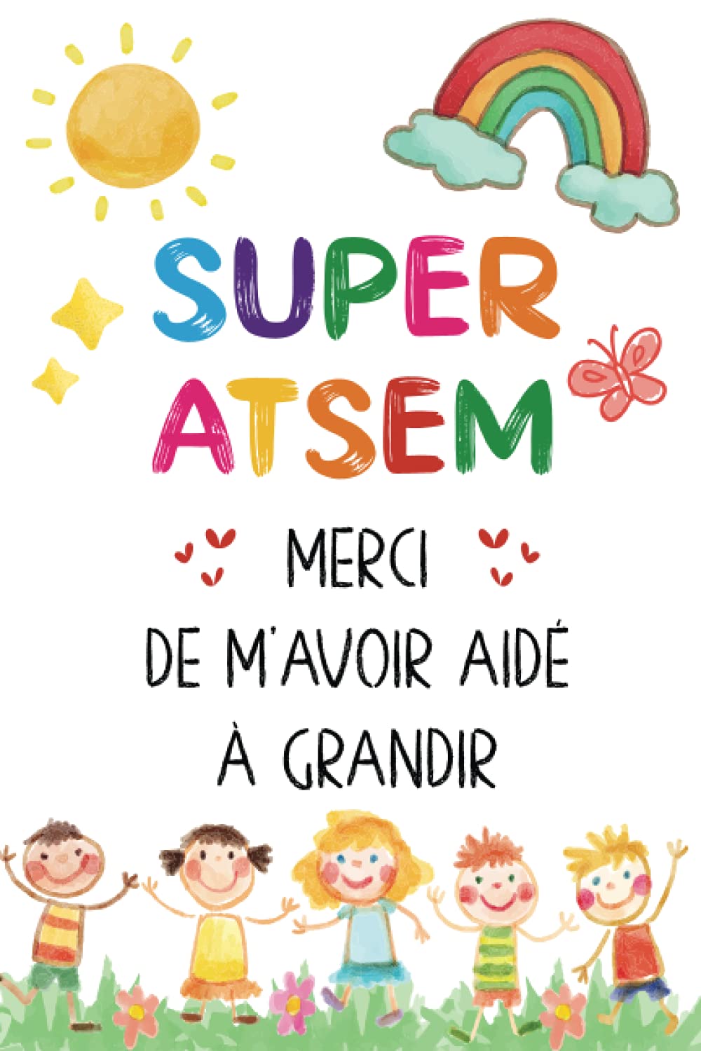 Super ATSEM Merci de M'avoir Aidé à Grandir: Carnet de notes - Cadeau personnalisé ATSEM – Idée originale fin d’année scolaire, d’anniversaire ou noël – Format A5. Non-fiction