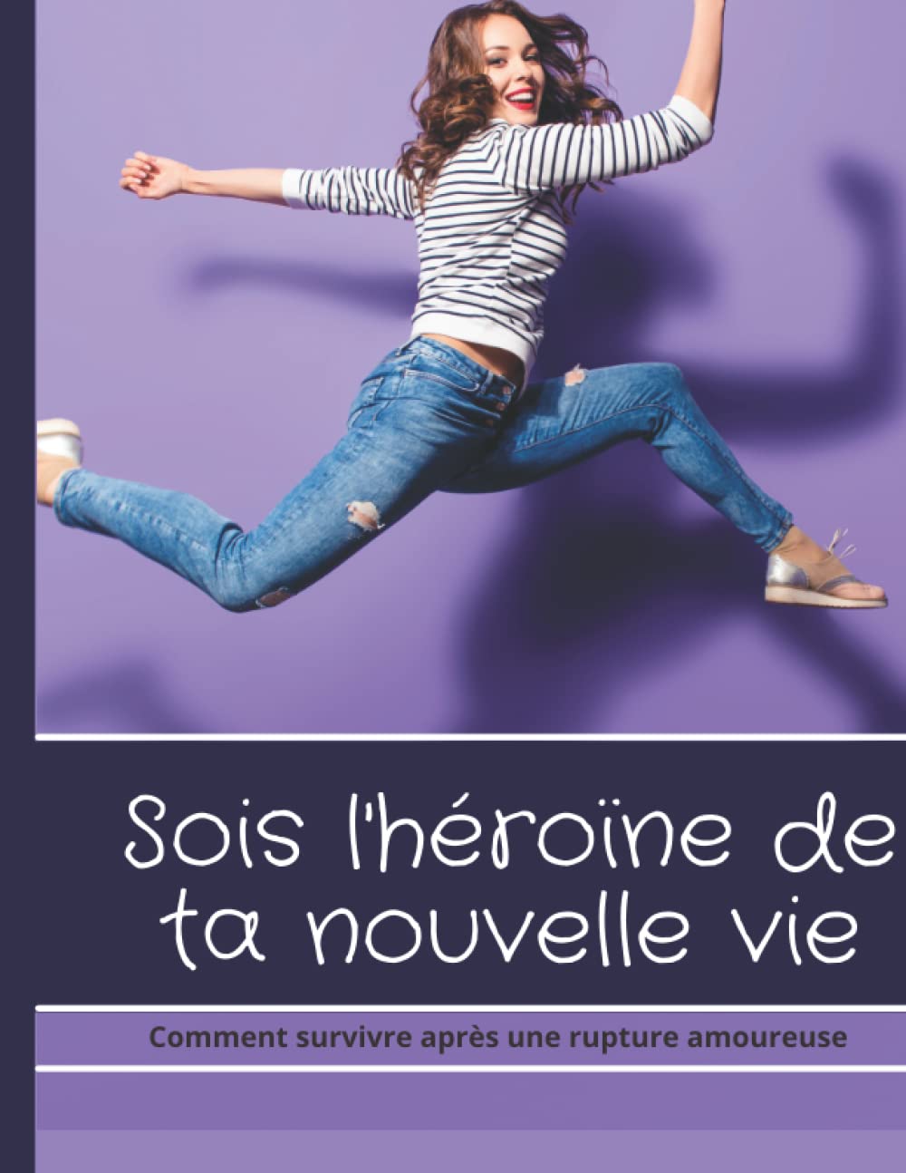 Sois l’héroïne de ta nouvelle vie, Comment survivre à une rupture amoureuse: 7 étapes de la rupture pour mieux se connaître book