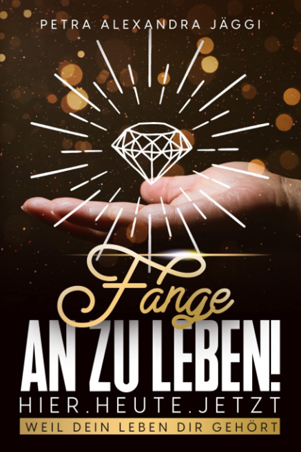 Fange an zu leben. Hier. Heute. Jetzt.: Weil dein Leben dir gehört. Lifestyle