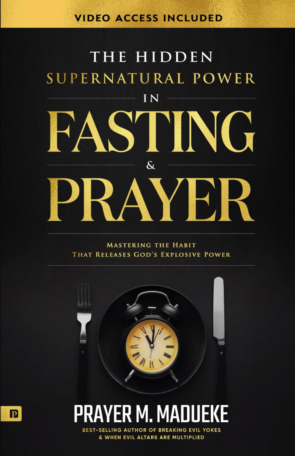 The Hidden Supernatural Power in Fasting and Prayer: Mastering the Habit That Releases God's Explosive Power (Spiritual Warfare Prayers) Religion & Esotericism