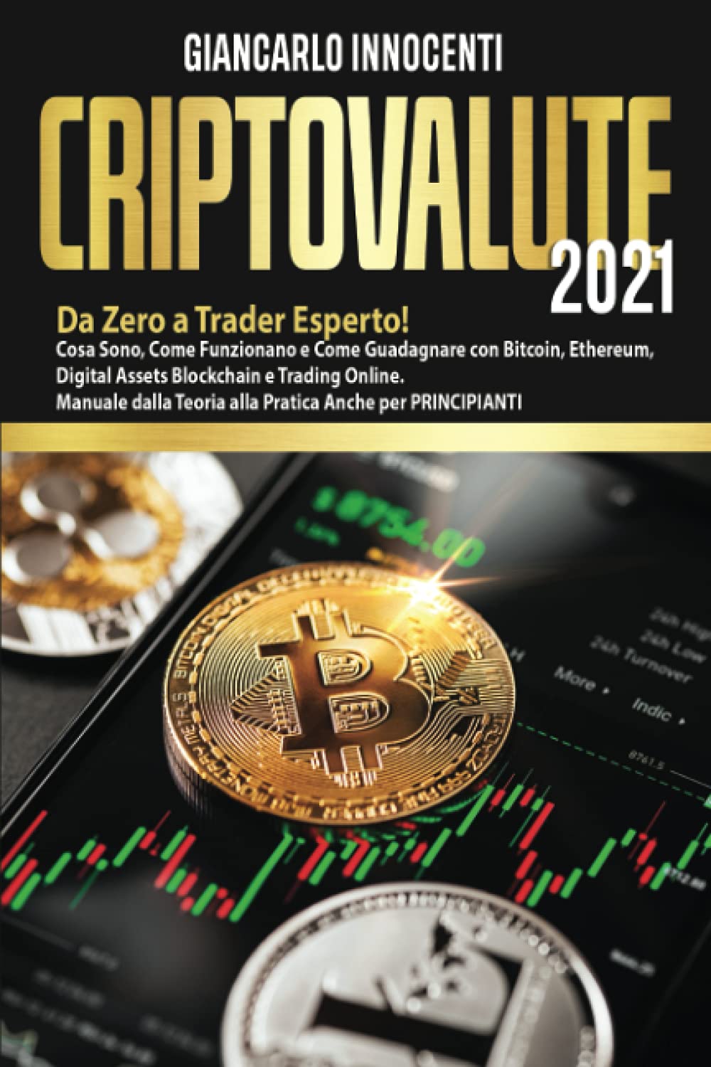 CRIPTOVALUTE 2021: Da Zero a Trader Esperto! Cosa Sono, Come Funzionano e Come Guadagnare con Bitcoin, Ethereum, Blockchain e Trading Online. Manuale dalla Teoria alla Pratica Anche per PRINCIPIANTI book