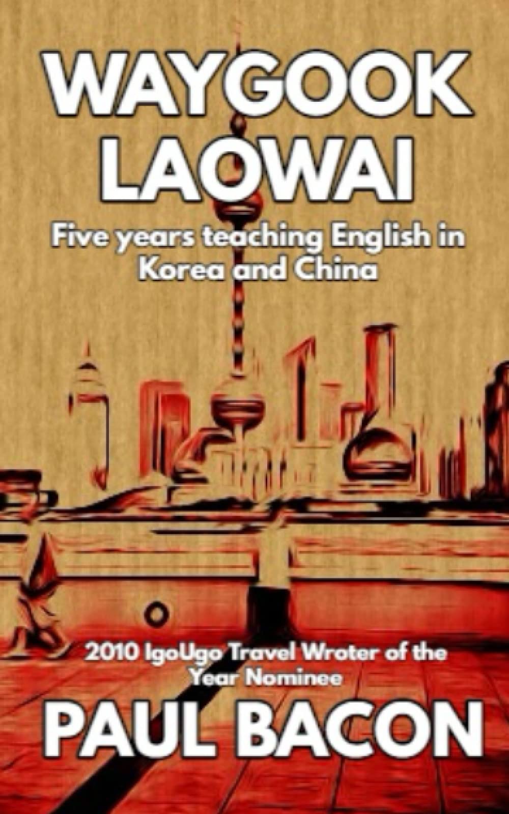 Waygook Laowai: Five Years in the Far East Leisure, Home & Garden