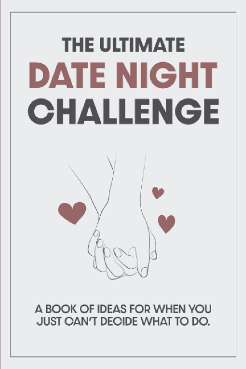 The Ultimate Date Night Challenge Book: A book of ideas for when you just can't decide what to do. Partnership & Love